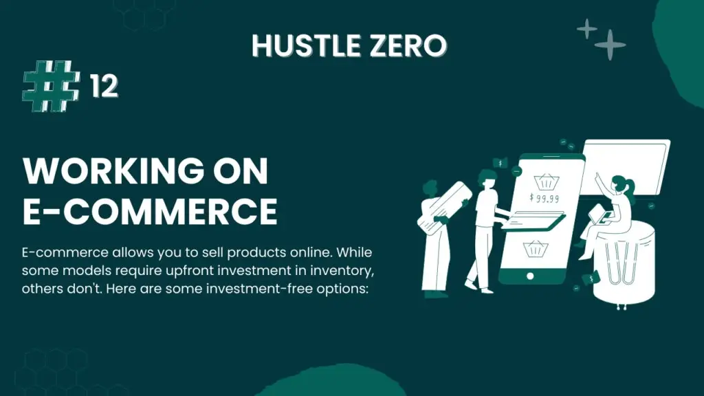 E-commerce allows you to sell products online.  While some models require upfront investment in inventory, others don't. Here are some investment-free options: